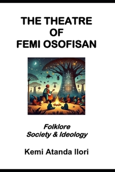 THE THEATRE OF FEMI OSOFISAN: FOLKLORE, SOCIETY & IDEOLOGY