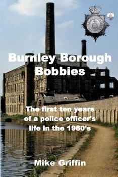 Paperback Burnley Borough Bobbies: The first ten years of a police officer's life in the 1960's Book