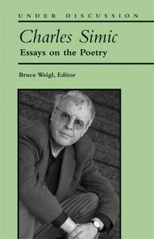 Charles Simic: Essays on the Poetry (Under Discussion)