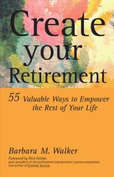Paperback Create Your Retirement: 55 Ways to Empower the Rest of Your Life Book