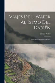 Paperback Viajes De L. Wafer Al Istmo Del Darién: (Cuatro Meses Entre Los Indios) [Spanish] Book