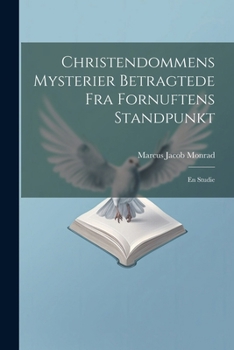 Paperback Christendommens Mysterier Betragtede Fra Fornuftens Standpunkt: En Studie [Norwegian] Book