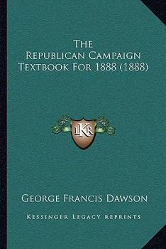 Paperback The Republican Campaign Textbook For 1888 (1888) Book