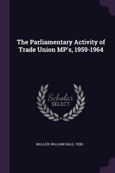 Paperback The Parliamentary Activity of Trade Union MP's, 1959-1964 Book
