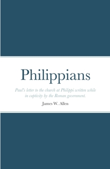 Philippians: Paul's letter to the church at Philippi written while in captivity by the Roman government.