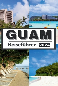 Paperback Guam Reiseführer 2024: Jenseits der Wellen Guam erkundet Ihr unverzichtbarer Begleiter Guam, Reiseführer 2024 Tauchen Sie ein in Naturwunder, [German] Book