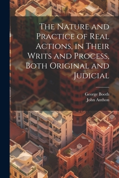Paperback The Nature and Practice of Real Actions, in Their Writs and Process, Both Original and Judicial Book
