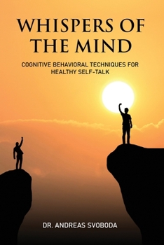 WHISPERS OF THE MIND: Cognitive Behavioral Techniques for Healthy Self-Talk