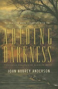 Abiding Darkness: A Novel (Anderson, John Aubrey, Black Or White Chronicles) - Book #1 of the Black or White Chronicles