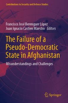 The Failure of a Pseudo-Democratic State in Afghanistan: Misunderstandings and Challenges - Book  of the Contributions to Security and Defence Studies