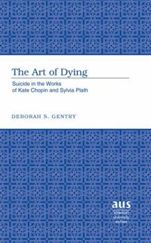 The Art of Dying: Suicide in the Works of Kate Chopin and Sylvia Plath (American University Studies Series Xxiv, American Literature)