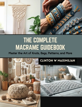 Paperback The Complete Macrame Guidebook: Master the Art of Knots, Bags, Patterns, and More Book