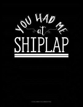 Paperback You Had Me At Shiplap: 6 Columns Columnar Pad Book