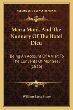 Paperback Maria Monk And The Nunnery Of The Hotel Dieu: Being An Account Of A Visit To The Convents Of Montreal (1836) Book