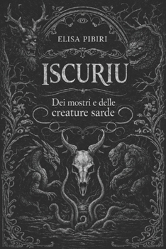 Iscuriu: Dei mostri e delle creature sarde (Italian Edition)