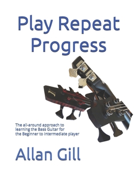 Paperback Play Repeat Progress: The all-around approach to learning the Bass Guitar for the Beginner to Intermediate player. Book
