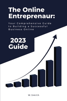 Paperback The Online Entrepreneur: Your Comprehensive Guide to Building a Successful Business Online Book