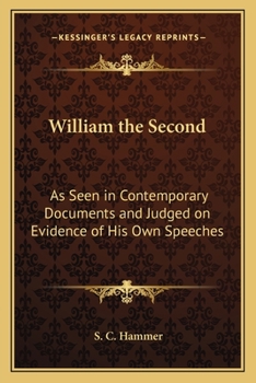 William the Second: As Seen in Contemporary Documents and Judged on Evidence of His Own Speeches
