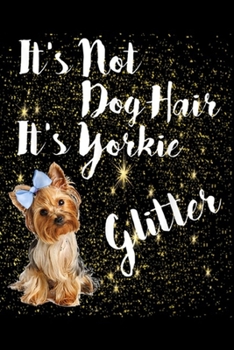 It's Not Dog Hair It's Yorkie Glitter: It's Not Dog Hair It's Yorkie Glitter Gift Journal/Notebook Blank Lined Ruled 6x9 100 Pages