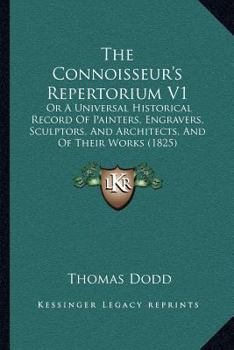 Paperback The Connoisseur's Repertorium V1: Or A Universal Historical Record Of Painters, Engravers, Sculptors, And Architects, And Of Their Works (1825) Book