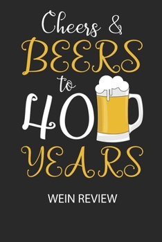 Cheers & Beers to 40 Years -  Wein Review: Bewerte deine Lieblingsflasche und vergesse niemehr den Namen oder den Jahrgang! (German Edition)