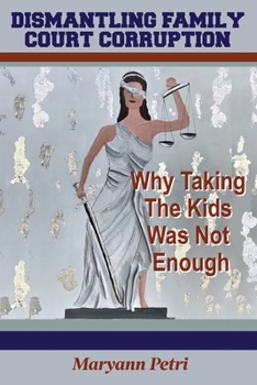 Paperback Dismantling Family Court Corruption: Why Taking The Kids Was Not Enough Book