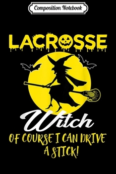 Composition Notebook: Halloween Lacrosse Stick Witch Yes I can drive stick Journal/Notebook Blank Lined Ruled 6x9 100 Pages