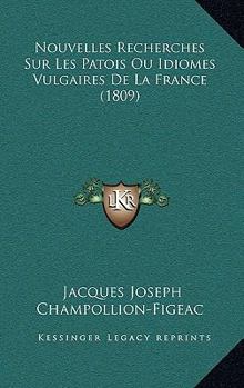 Paperback Nouvelles Recherches Sur Les Patois Ou Idiomes Vulgaires De La France (1809) [French] Book