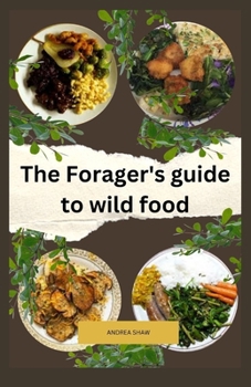 Paperback The Forager's Guide to Wild Food: Discover, Harvest, and Prepare Nature's Bounty by Identifying and Enjoying Edible Plants in the Wild Book