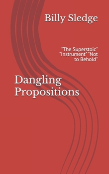 Paperback Dangling Propositions: "The Superstoic" "Instrument" "Not to Behold" Book