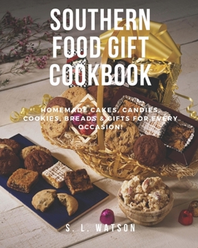 Southern Food Gift Cookbook: Homemade Cakes, Candies, Cookies, Breads & Gifts For Every Occasion!