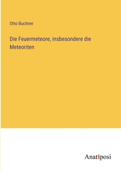 Paperback Die Feuermeteore, insbesondere die Meteoriten [German] Book