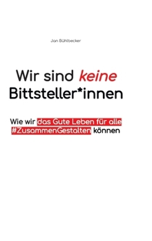 Hardcover Wir sind keine Bittsteller*innen: Wie wir das gute Leben für Alle #ZusammenGestalten können [German] Book