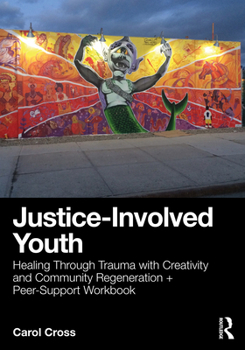 Paperback Justice-Involved Youth: Healing Through Trauma with Creativity and Community Regeneration + Peer-Support Workbook Book