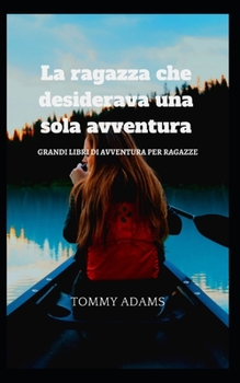 Paperback La ragazza che desiderava una sola avventura: Grandi libri di avventura per ragazze [Italian] Book