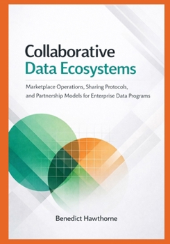 Paperback Collaborative Data Ecosystems: Marketplace Operations, Sharing Protocols, and Partnership Models for Enterprise Data Programs Book