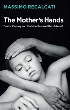 Paperback The Mother's Hands: Desire, Fantasy and the Inheritance of the Maternal Book