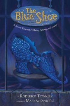Hardcover The Blue Shoe: A Tale of Thievery, Villainy, Sorcery, and Shoes Book