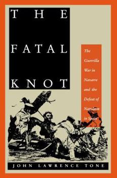 Hardcover Fatal Knot: The Guerrilla War in Navarre and the Defeat of Napoleon in Spain Book