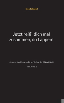 Paperback Jetzt reiß` dich mal zusammen, du Lappen!: eine mentale Einparkhilfe bei Verlust der Männlichkeit A-Z [German] Book