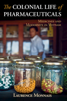 Paperback The Colonial Life of Pharmaceuticals: Medicines and Modernity in Vietnam Book