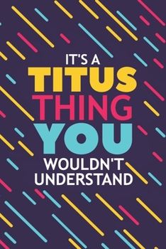 Paperback It's a Titus Thing You Wouldn't Understand: Lined Notebook / Journal Gift, 120 Pages, 6x9, Soft Cover, Glossy Finish Book