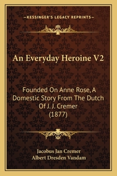 An Everyday Heroine V2: Founded On Anne Rose, A Domestic Story From The Dutch Of J. J. Cremer
