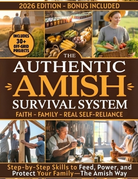 The Authentic Amish Survival System: A 90-Day Step-by-Step Guide to Real Self-Sufficiency, Food Security, and Family Resilience—Inspired by Amish Wisdom