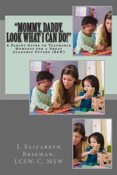 Paperback "Mommy, Daddy, Look What I Can Do!": A Parent Guide to Teachable Moments for a Great Academic Future (B&W) Book