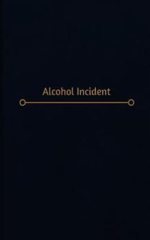 Paperback Alcohol Incident Log (Logbook, Journal - 120 pages, 6 x 9 inches): Alcohol Incident Logbook (Professional Cover, Medium) Book