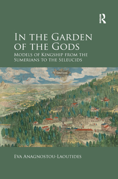 Paperback In the Garden of the Gods: Models of Kingship from the Sumerians to the Seleucids Book