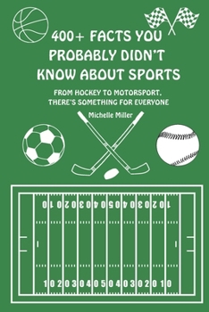 Paperback 400+ Facts You Probably Didn't Know About Sports: From Hockey to Motorsport, Learn Something New With This Fact Filled Book