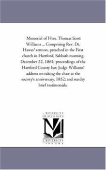 Paperback Memorial of Hon. Thomas Scott Williams ... Comprising Rev. Dr. Hawes' Sermon, Preached in the First Church in Hartford, Sabbath Morning, December 22, Book