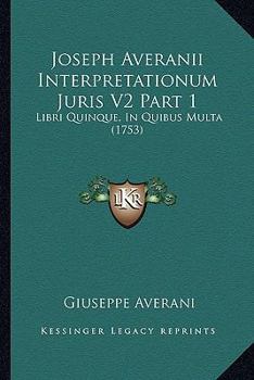 Paperback Joseph Averanii Interpretationum Juris V2 Part 1: Libri Quinque, In Quibus Multa (1753) [Latin] Book